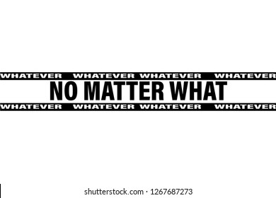 no matter what, whatever slogan for t-shirt print and other uses