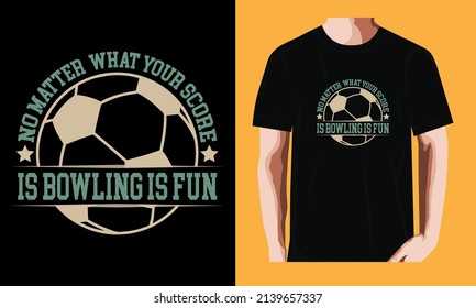 No matter what your score is, bowling is fun | Soccer T-shirt Design