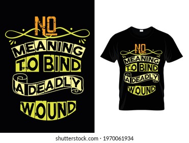 no meaning to bind a deadly wound t-shirt design