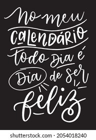 No meu calendario todo dia e dia de ser feliz - In my calendar every day is a day to be happy - portuguese wall art lettering handwritten quote poster black white brazil brasileiro