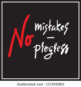 No mistakes - no progress - inspire and motivational quote. Hand drawn beautiful lettering. Print for inspirational poster, t-shirt, bag, cups, card, flyer, sticker, badge. Elegant calligraphy sign