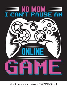 No mom i can't pause an online game t shirt design for video gamer