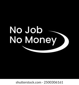 no money no job typography. Can be used for T Shirt designs and others.