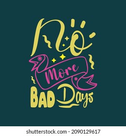 No more bad days Typography lettering for t shirt