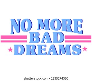 NO MORE BAD DREAMS,slogan graphic for t-shirt,vector