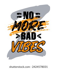 No more bad vibes, motivational inspirational quote typography design, poster, t-shirt print, grunge texture vector illustration