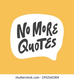 No More Quotes. Hand drawn sticker bubble white speech logo. Good for tee print, as a sticker, for notebook cover. Calligraphic lettering vector illustration in flat style.