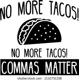 No More Tacos Commas Matter

Trending vector quote on white background for t shirt, mug, stickers etc.