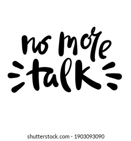 No More Talk - Inspire Motivational Quote. Hand Drawn Beautiful Lettering. Print For Inspirational Poster, T-shirt, Bag, Cups, Card, Flyer, Sticker, Badge. Cute Funny Vector