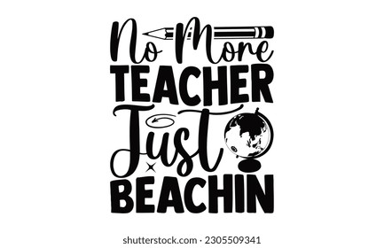 No More Teacher Just Beachin - School SVG Design, Calligraphy graphic design, this illustration can be used as a print on t-shirts, bags, stationary or as a poster.