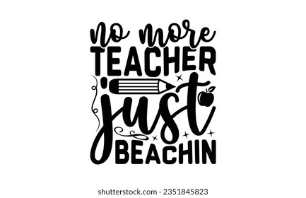 No more teacher just beachin - School SVG Design Sublimation, Back To School Quotes, Calligraphy Graphic Design, Typography Poster with Old Style Camera and Quote.