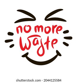No more waste - inspire motivational quote. Hand drawn beautiful lettering. Print for inspirational ecological poster, eco t-shirt, natural bag, cups, card, flyer, environmental sticker, badge.