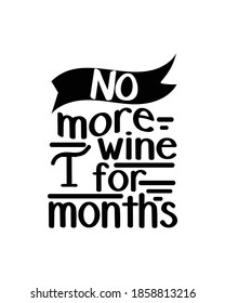 No More Wine For I Months. Hand Drawn Typography Poster Design. Premium Vector.