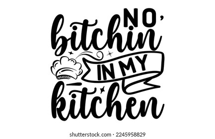 No hay bitchin’ en mi cocina, diseño de camisetas de cocina, letrero de cocina, citas de cocina divertidas, ilustración de cosecha manual con letras a mano y elementos de decoración, Cortar archivos para Cricut Svg y EPS 10