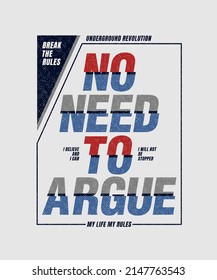 No need to argue, modern and stylish motivational quotes typography slogan. Abstract design illustration vector for print tee shirt, typography, poster and other uses. 