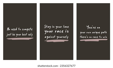 No need to compete, just be your best self. Stay in your lane, your race is against yourself. You're on your own unique path, there's no race to win. Typography quotes sets. Portrait orientation.