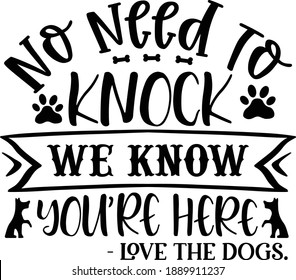 No Need To Knock We Know You're Here - Love The Dogs. Door Mat Vector File