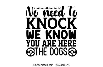 No need to knock we know you are here the dogs - Doormat t shirts design, Hand drawn lettering phrase, Calligraphy t shirt design, Isolated on white background, svg Files for Cutting Cricut and Silhou