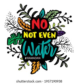 No Not Even Water, hand lettering. Ramadan quote.