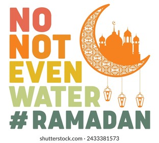 No Not Even Water Ramadan T-shirt Design,Eid Mubarak Svg,Ramadan Saying T-shirt,Fasting T-shirt,Cut File,Commercial Use svg