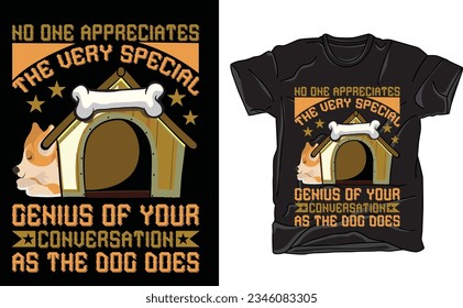 No one appreciates the very special genius of your conversation as the dog does, dog lover t-shirt, t-shirt lover dog, dog t-shirt