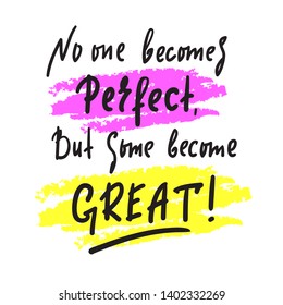 No one becomes perfect, but some become great - inspire motivational quote. Hand drawn beautiful lettering. Print for inspirational poster, t-shirt, bag, cups, card, flyer, sticker, badge.Funny vector