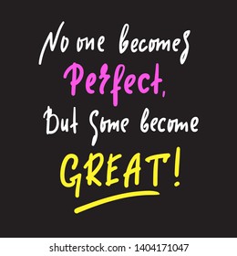 No one becomes perfect, but some become great - inspire motivational quote. Hand drawn beautiful lettering. Print for inspirational poster, t-shirt, bag, cups, card, flyer, sticker, badge.Funny vector