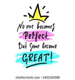 No one becomes perfect, but some become great - inspire motivational quote. Hand drawn beautiful lettering. Print for inspirational poster, t-shirt, bag, cups, card, flyer, sticker, badge.Funny vector