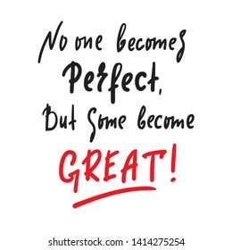 No one becomes perfect, but some become great - inspire motivational quote. Hand drawn beautiful lettering. Print for inspirational poster, t-shirt, bag, cups, card, flyer, sticker, badge.Funny vector