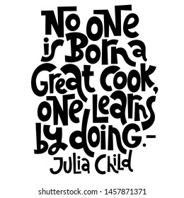 No one is born a great cook, one learns by doing. Hand drawn illustrated lettering quote about food preparation. Cooking slogans handwritten black lettering.