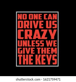 No one can drive us crazy unless we give them the keys...T Shirt Design