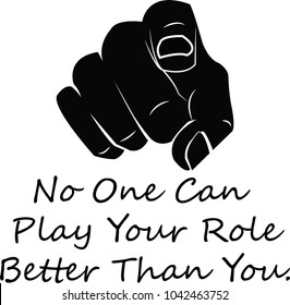 No one can play your role better than you vector illustration of pointing hand. vector illustration for t-shirt print and others.