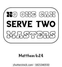 No one can serve two masters. Bible verse quote