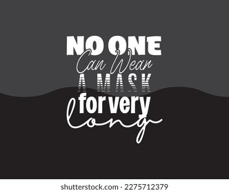 "No One Can Wear A Mask For Every Long". Inspirational and Motivational Quotes Vector. Suitable for Cutting Sticker, Poster, Vinyl, Decals, Card, T-Shirt, Mug and Other.