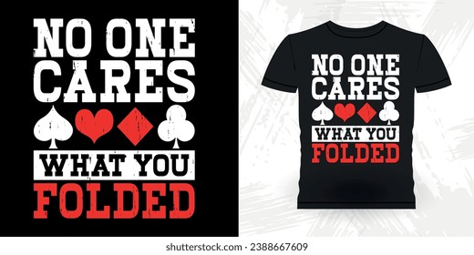 No One Cares What You Folded Funny Poker Card Casino Player Retro Vintage Poker T-shirt Design