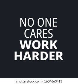 No one cares work harder - quotes about working hard