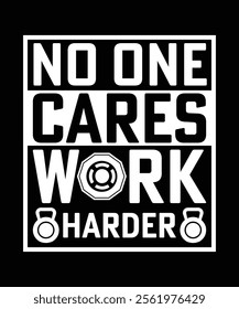 NO ONE CARES WORK HARDER TSHIRT DESIGN