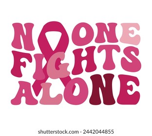 No One Fights Alone,Breast Cancer Awareness,Cancer Quotes,Cancer Survivor,Breast Cancer Fighter,Childhood Cancer Awareness,Fight Cancer,Cancer T-Shirt,Cancer Warrior,Cut File svg