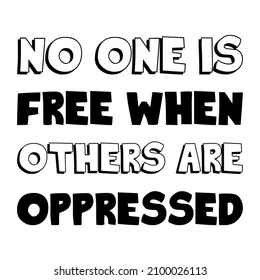 No one is free when others are oppressed. Vector Quote
