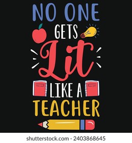 No one gets lit like a teacher elementary school teachings typography tshirt design