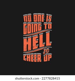 No One is Going to Hell, So Cheer Up, Motivational Typography Quote Design for T-Shirt, Mug, Poster or Other Merchandise.