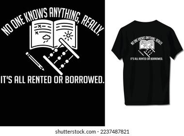 No one knows anything, really. It's all rented or borrowed.