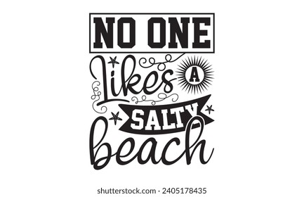 No One Likes A Salty Beach- Summer t- shirt design, Hand drawn vintage hand lettering, This illustration can be used as a print on t-shirts and bags, stationary or as a poster.