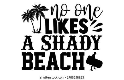No one likes a shady beach- summer t shirts design, Hand drawn lettering phrase, Calligraphy t shirt design, Isolated on white background, svg Files for Cutting Cricut and Silhouette, EPS 10, card
 svg