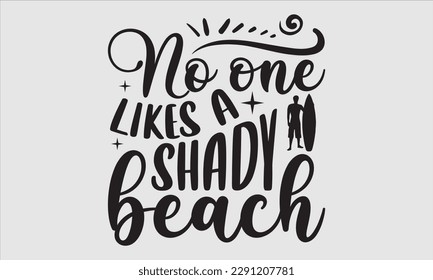 No one likes a shady beach- Summer T shirt Design, Handmade calligraphy vector illustration, Svg Files for Cricut, greeting card template with typography text, EPS 10 svg