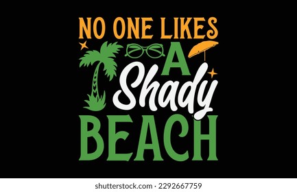 No one likes a shady beach - Summer Svg typography t-shirt design, Hand drawn lettering phrase, Greeting cards, templates, mugs, templates, brochures, posters, labels, stickers, eps 10. svg