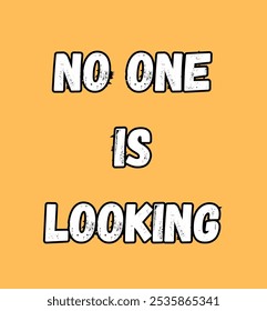 no one is looking inspirational and motivational quotes, typography, fashion, art, designs: for prints, posters, cards, t shirt, coffee mug hoodies etc.