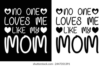 No one loves me like my mom t-shirt design for mother's day. mom t-shirt design.  mother's day t-shirt design