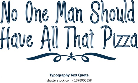 No One Man Should Have All That Pizza Outline Typography Blue Color Text Vector Saying Quote