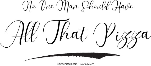 No One Man Should Have All That Pizza  Cursive Handwritten Lettering Modern Typography Text